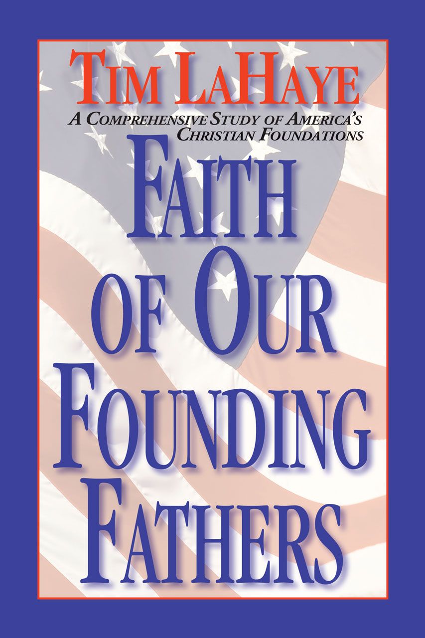 Faith of Our Founding Fathers: A Comprehensive Study of America's Christian Foundations