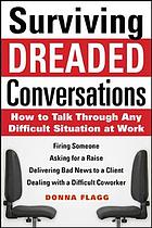 Surviving dreaded conversations : how to talk through any difficult situation at work