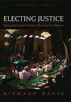 Electing justice : fixing the Supreme Court nomination process