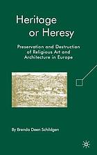 Heritage or heresy : preservation and destruction of religious art and architecture in Europe.