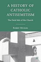 A history of Catholic antisemitism : the dark side of the church