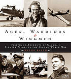 Aces, warriors & wingmen : firsthand accounts of Canada's fighter pilots in the Second World War