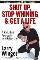 Shut up, stop whining, and get a life : a kick-butt approach to a better life