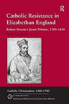 Catholic resistance in Elizabethan England : Robert Person's Jesuit polemic, 1580-1610