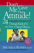 Don't give me that attitude! : 24 rude, selfish, insensitive things kids do and how to stop them