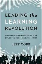 Leading the Learning Revolution: The Expert's Guide to Capitalizing on the Exploding Lifelong Education Market