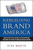 Rebuilding brand America : what we must do to restore our reputation and safeguard the future of American business abroad