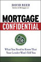 Mortgage confidential : what you need to know that your lender won't tell you