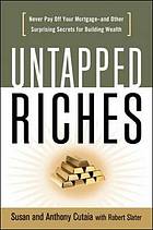 Untapped riches : never pay off your mortgage--and other surprising secrets for building wealth