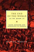 The end of the world as we know it : faith, fatalism, and apocalypse in America