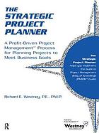 The strategic project planner : a profit-driven project management process for planning projects to meet business goals