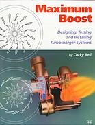 Maximum boost : designing, testing, and installing turbocharger systems