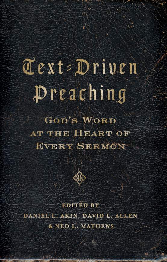 Text-Driven Preaching: God's Word at the Heart of Every Sermon