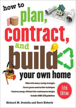 How to Plan, Contract and Build Your Own Home