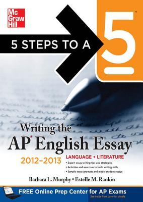 5 Steps to a 5 Writing the AP English Essay, 2012-2013 Editi5 Steps to a 5 Writing the AP English Essay, 2012-2013 Edition on