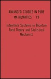 Integrable Systems in Quantum Field Theory and Statistical Mechanics (Advanced Studies in Pure Mathematics, No 19)