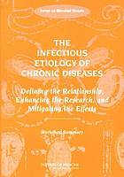 The infectious etiology of chronic diseases : defining the relationship, enhancing the research, and mitigating the effects : workshop summary