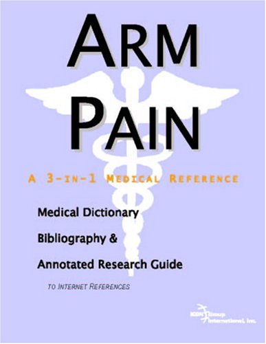 Arm pain : a medical dictionary, bibliography, and annotated research guide to Internet references