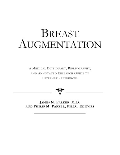 Breast Augmentation - A Medical Dictionary, Bibliography, and Annotated Research Guide to Internet References.