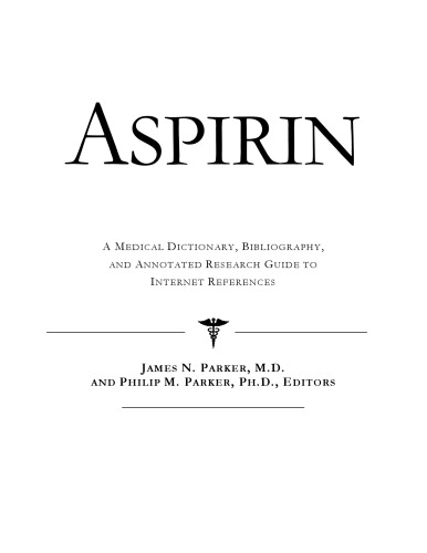 Aspirin : a medical dictionary, bibliography, and annotated research guide to internet references