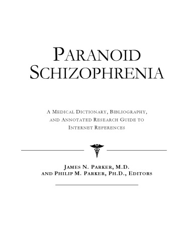 Paranoid Schizophrenia - A Medical Dictionary, Bibliography, and Annotated Research Guide to Internet References