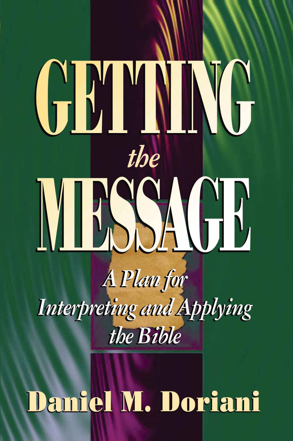 Getting the Message: A Plan for Interpreting and Applying the Bible