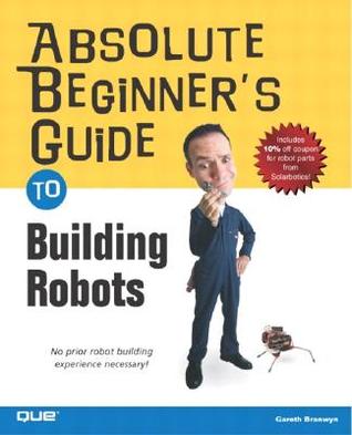 Absolute Beginners Guide to Building Robots (Absolute Beginner's Guides (Que))