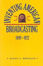 Inventing American Broadcasting, 1899-1922