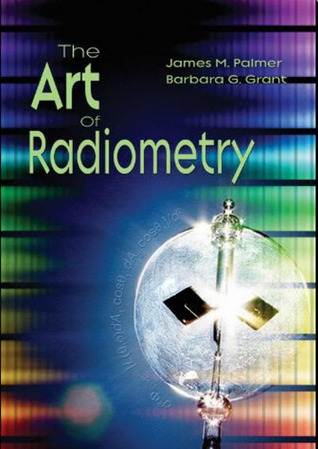 The Art of Radiometry (SPIE Press Monograph Vol. PM184)