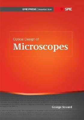 Optical Design of Microscopes (SPIE Tutorial Text Vol. TT88) (SPIE Tutorial Texts)