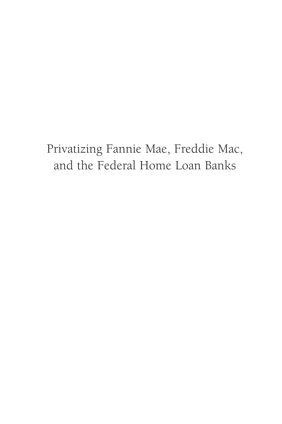 Privatizing Fannie Mae, Freddie Mac and the Federal Home Loan Banks