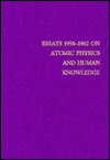 Essays 1958-1962 on Atomic Physics and Human Knowledge