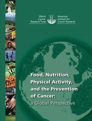 Food, Nutrition, Physical Activity and the Prevention of Cancer