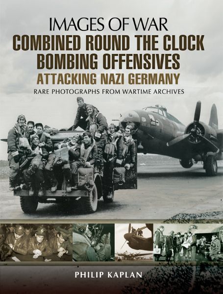 Combined Round the Clock Bombing Offensive: Attacking Nazi Germany: Rare Photographs from Wartime Archives (Images of War)