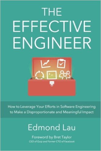 The Effective Engineer: How to Leverage Your Efforts In Software Engineering to Make a Disproportionate and Meaningful Impact