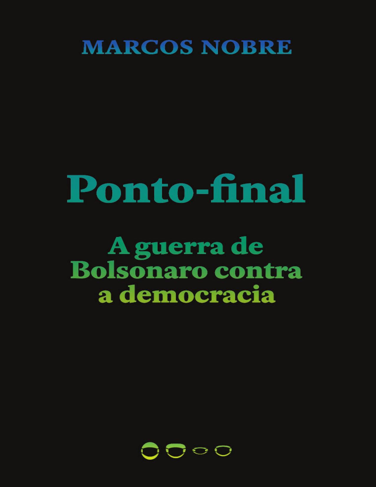 Ponto-final: A Guerra de Bolsonaro contra a democracia