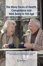 The Many Faces of Health, Competence and Well-Being in Old Age : Integrating Epidemiological, Psychological and Social Perspectives.