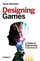 Designing games : a guide to engineering experiences