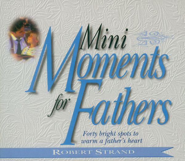 Mini Moments for Fathers: Forty Bright Spots to Warm a Father's Heart.