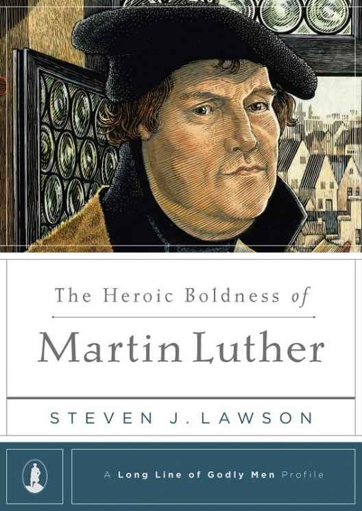 The Heroic Boldness of Martin Luther