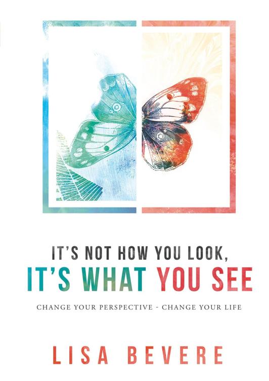 It's Not How You Look, It's What You See: Change Your Perspective--Change Your Life