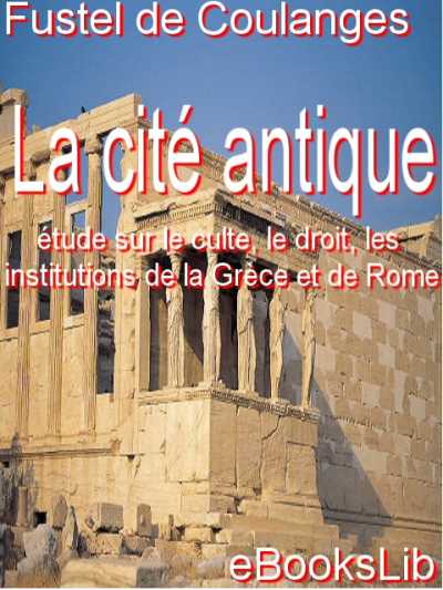 La cité antique : étude sur le cité, le driot, les institutions de la Grèce et de Rome