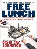 Free lunch : how the wealthiest Americans enrich themselves at government expense (and stick you with the bill)