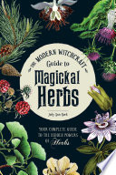 The Modern Witchcraft Guide to Magickal Herbs