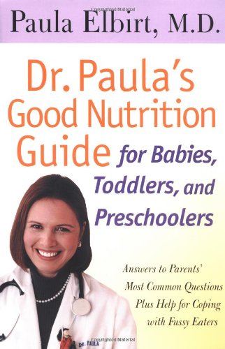 Dr. Paula's Good Nutrition Guide For Babies, Toddlers, And Preschoolers