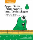 Apple game frameworks and technologies : build 2D games with SpriteKit & Swift