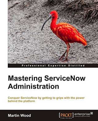 Mastering ServiceNow Administration