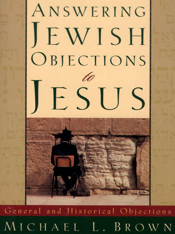 Answering Jewish Objections to Jesus: Volume 1: General and Historical Objections