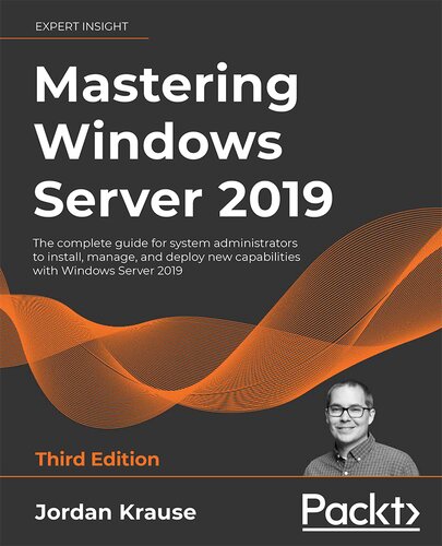 Mastering Windows Server 2019 : the complete guide for IT professionals to install and manage Windows Server 2019 and deploy new capabilities