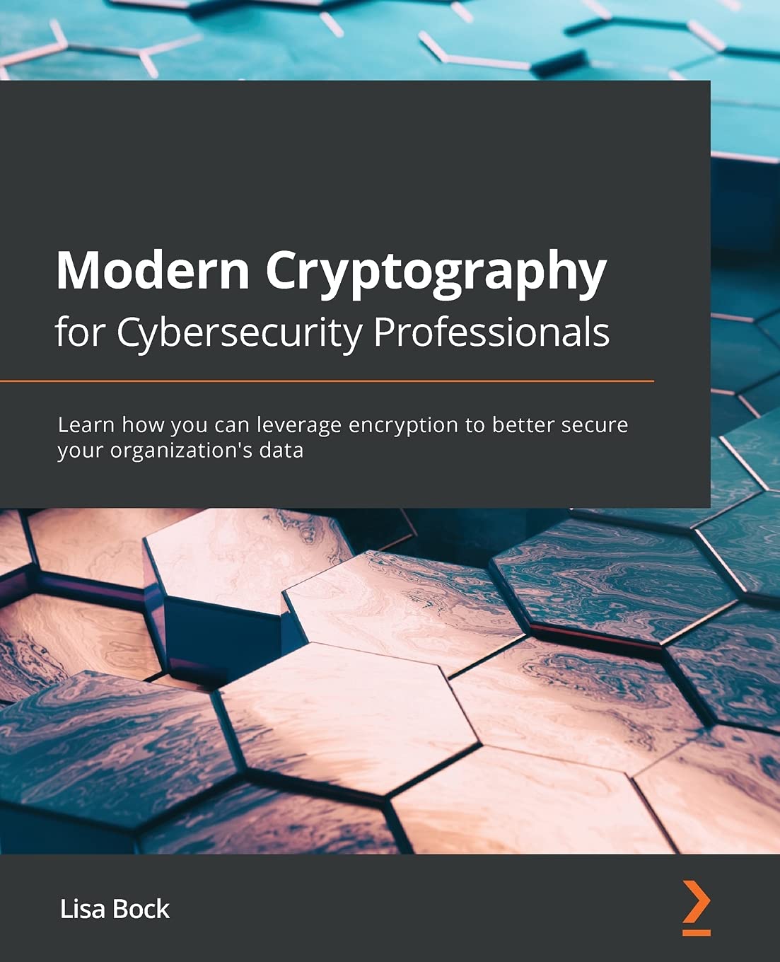 Modern Cryptography for Cybersecurity Professionals : Learn How You Can Use Encryption to Better Secure Your Organization's Data.